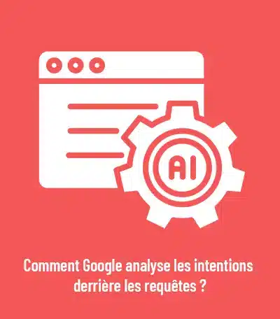 Comment Google analyse les intentions derrière les requêtes ?