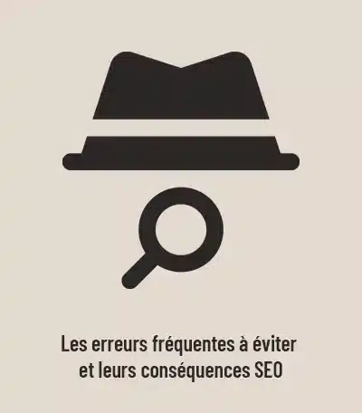 Les erreurs fréquentes à éviter (et leurs conséquences SEO)